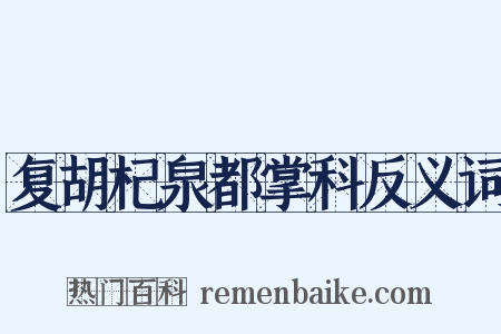 复胡杞泉都掌科反义词是什么意思的图片